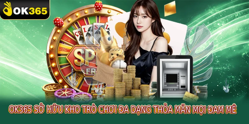 OK365 sở hữu kho trò chơi đa dạng thỏa mãn mọi đam mê