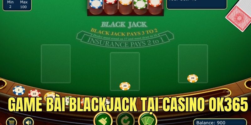 Game bài Blackjack có tại sảnh game casino OK365