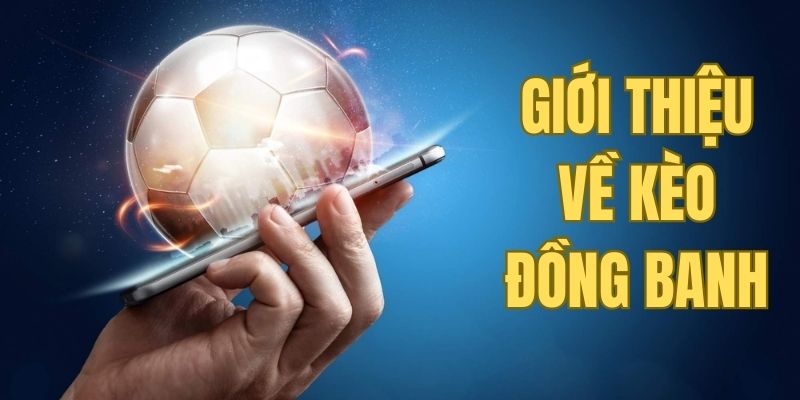 Hướng dẫn từ A-Z cách chơi kèo đồng banh
