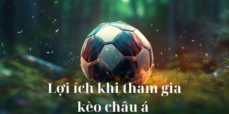 Khi tham kèo châu á ở trang ok365 có lợi ích gì