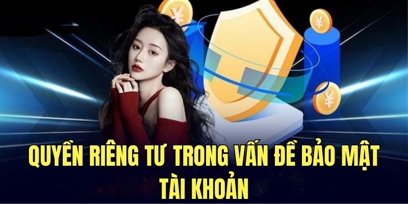 Tìm hiểu quyền riêng tư trong vấn đề bảo mật tài khoản